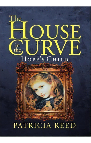 The House In The Curve : Hope's Child, De Patricia Reed. Editorial Xlibris, Tapa Dura En Inglés