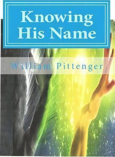 Knowing His Name, De Mr William B Pittenger. Editorial Createspace Independent Publishing Platform, Tapa Blanda En Inglés