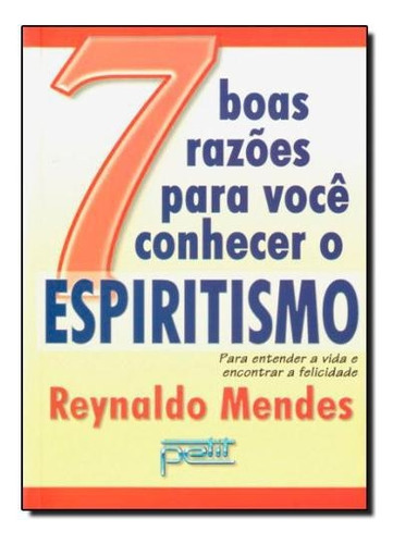 Livro 7  Boas  Razões Para  Você  Conhecer  O  Espiritismo - Reinaldo  Mendes [2005]