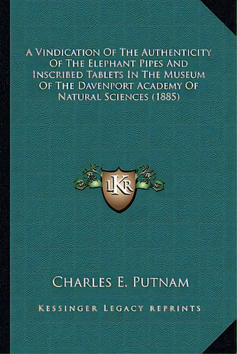 A Vindication Of The Authenticity Of The Elephant Pipes And A Vindication Of The Authenticity Of ..., De Putnam, Charles E.. Editorial Kessinger Pub Llc, Tapa Blanda En Inglés
