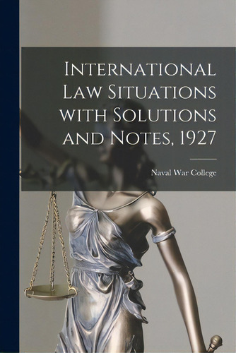 International Law Situations With Solutions And Notes, 1927, De Naval War College (u S ). Editorial Hassell Street Pr, Tapa Blanda En Inglés