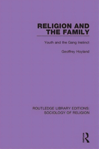 Religion And The Family: Youth And The Gang Instinct, De Hoyland, Geoffrey. Editorial Routledge, Tapa Blanda En Inglés