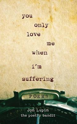 Libro You Only Love Me When I'm Suffering : Poems - Jon L...