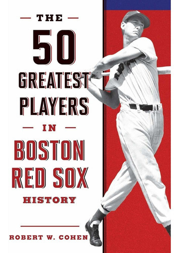 The 50 Greatest Players In Boston Red Sox History: The 50 Greatest Players In Boston Red Sox History, De Robert W Cohen. Editorial Lyons Press, Tapa Blanda, Edición 2018 En Inglés, 2018