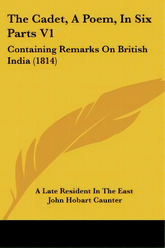 The Cadet, A Poem, In Six Parts V1: Containing Remarks On British India (1814), De A. Late Resident In The East. Editorial Kessinger Pub Llc, Tapa Blanda En Inglés