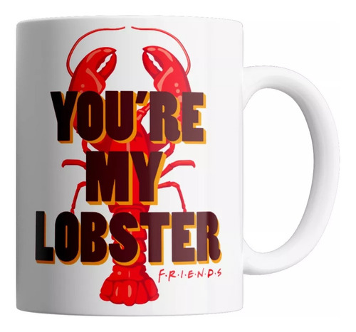 Taza De Cerámica Importada- Friends - You`re My Lobster