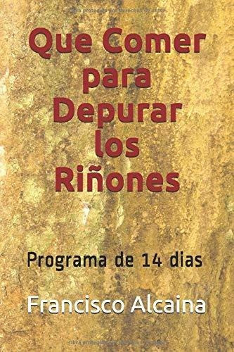 Que Comer Para Depurar Los Riñones Programa De 14 Dias, De Alcaina, Francisco. Editorial Independently Published, Tapa Blanda En Español, 2019