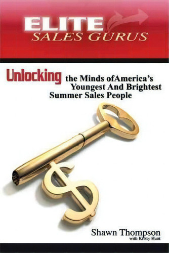 Elite Sales Gurus: Unlocking The Minds Of America's Youngest And Brightest Summer Sales People, De Shawn Thompson., Vol. 1. Editorial Authorhouse, Tapa Dura En Inglés