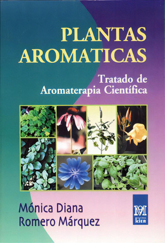Plantas Aromaticas: Tratado De Aromaterapia Cientifica, De Monica Diana Romero Marquez. Editorial Kier, Edición 1 En Español