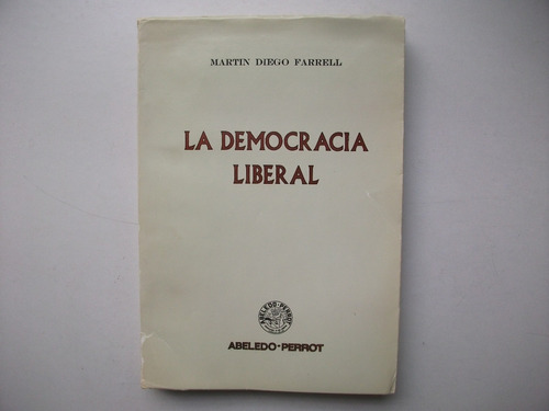 La Democracia Liberal - Martín Diego Farrell  Abeledo Perrot