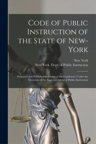Code Of Public Instruction Of The State Of New-york: Prepared And Published By Order Of The Legis..., De New York (state). Editorial Legare Street Pr, Tapa Blanda En Inglés