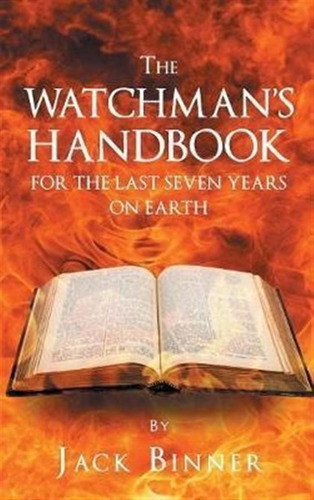 The Watchman's Handbook For The Last Seven Years On Earth...