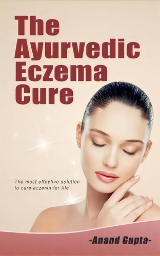 The Ayurvedic Eczema Cure : The Most Effective Solution To Cure Eczema For Life, De Anand Gupta. Editorial Books On Demand, Tapa Blanda En Inglés