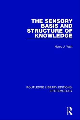 The Sensory Basis And Structure Of Knowledge (routledge Library Editions: Epistemology), De Watt, Henry J.. Editorial Routledge, Tapa Blanda En Inglés