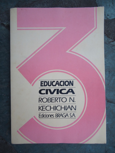 Educacion Civica 3 - Roberto Kechichian - Braga - 1984 - Imp