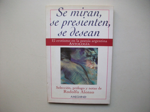 Se Miran Presienten Desean - Erotismo En La Poesía Argentina