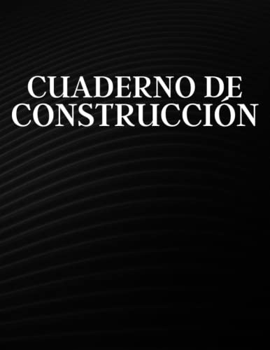 Cuaderno De Construccion: Registro Diario Del Sitio De Const