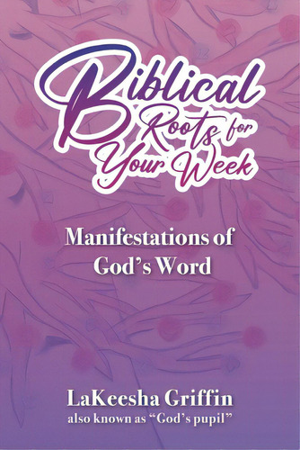 Biblical Roots For Your Week: Manifestations Of God's Word, De Griffin, Lakeesha. Editorial Halo Pub Intl, Tapa Blanda En Inglés