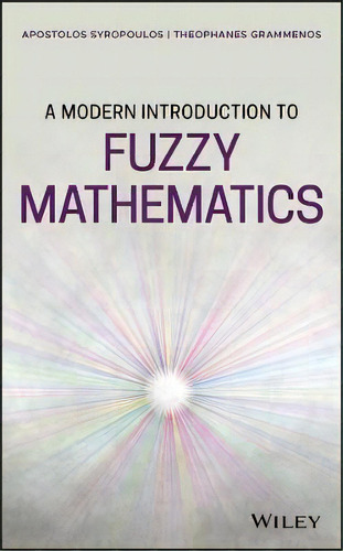 A Modern Introduction To Fuzzy Mathematics, De Apostolos Syropoulos. Editorial John Wiley And Sons Ltd, Tapa Dura En Inglés