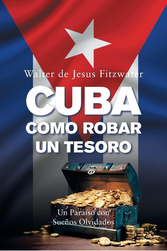 Libro: Cuba, Como Robar Un Tesoro: Un Paraíso Con Sueños Olv