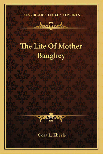 The Life Of Mother Baughey, De Eberle, Cosa L.. Editorial Kessinger Pub Llc, Tapa Blanda En Inglés