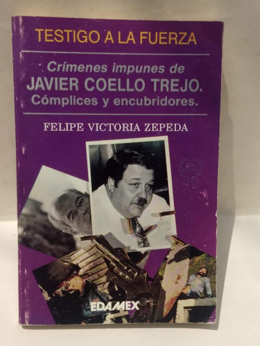 Felipe Victoria Zepeda, Testigo A La Fuerza Crímenes Impunes