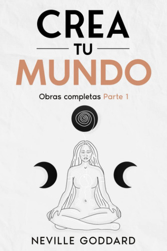 Libro: Neville Goddard - Crea Tu Mundo: Tú Eres El Camino - 