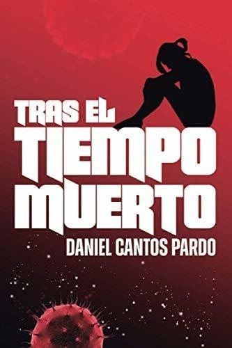 Tras El Tiempo Muerto - Cantos Pardo, Daniel, De Cantos Pardo, Daniel. Editorial Independently Published En Español