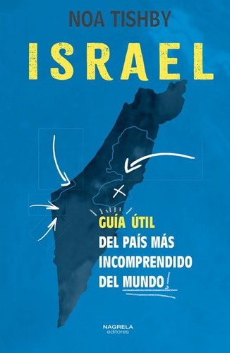 Israel - Guia Util Del Pais Mas Incomprendido Del Mundo, de TISHBY, NOA. Editorial Nagrela Editores, tapa tapa blanda en español, 2023