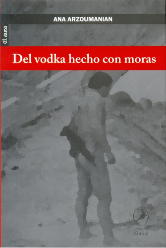 Del Vodka Hecho Con Moras, De Arzoumanian, Ana. Serie N/a, Vol. Volumen Unico. Editorial Libros Del Zorzal, Tapa Blanda, Edición 1 En Español, 2015