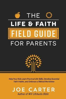 The Life And Faith Field Guide For Parents : Help Your Ki...