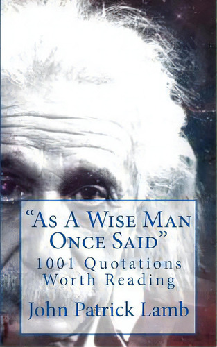As A Wise Man Once Said : 1001 Quotations Worth Reading, De Lamb, John Patrick. Editorial Createspace, Tapa Blanda En Inglés