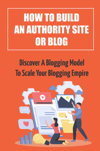 Libro: How To Build An Authority Site Or Discover A Model To