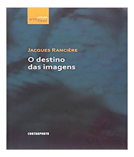 Destino Das Imagens, O: Destino Das Imagens, O, De Rancière, Jacques. Editora Contraponto, Capa Mole, Edição 1 Em Português