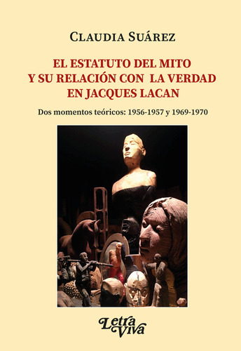 El Estatuto Del Mito Y Su Relacion Con La Verdad En Jacques Lacan, De Claudia Suarez. Editorial Letra Viva, Tapa Blanda En Español, 2023