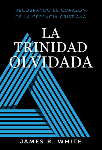 La Trinidad Olvidada, De James R. White. Editorial Bautista Independiente En Español