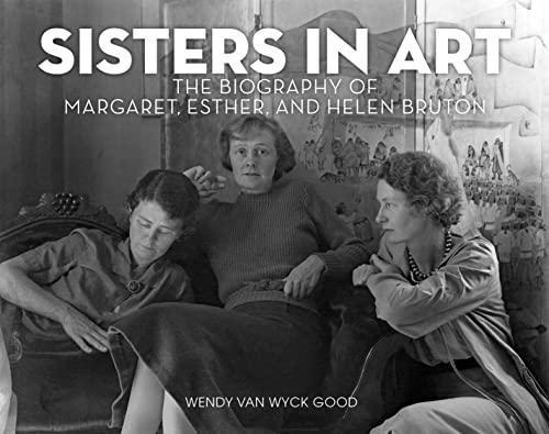 Sisters In Art: The Biography Of Margaret, Esther, And Helen