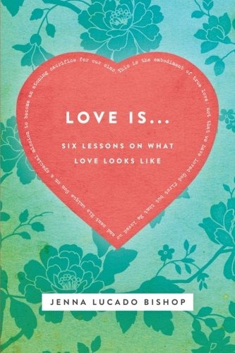 Love Is 6 Lessons On What Love Looks Like