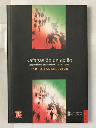 Rafagas De Un Exilio Argentinos Mexico 1974 1983 Yankelevich