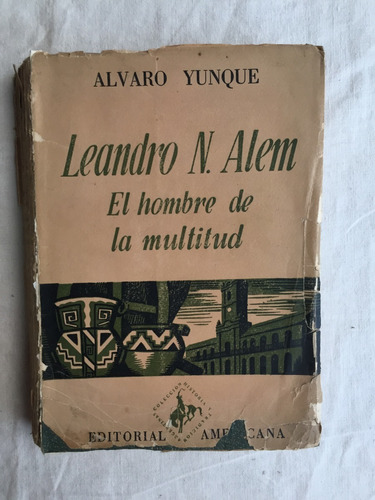Leandro N. Alem - El Hombre De La Multitud - Alvaro Yunque