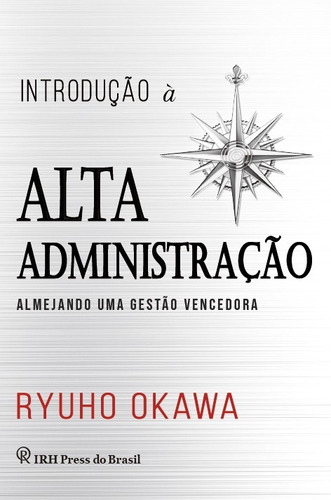 Introdução à alta administração: Almejando uma gestão vencedora, de Okawa, Ryuho. IRH Press do Brasil Editora Ltda., capa dura em português, 2021