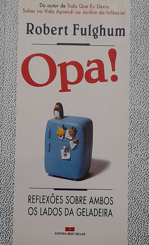 Livro Opa! Reflexões Sobre Ambos Os Lados Da Geladeira, De Robert Fulghum. Editora Bestseller, Edição 1 Em Português, 1991