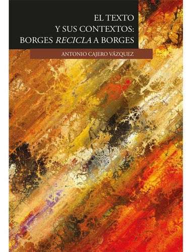 El Texto Y Sus Contextos: Borges Recicla A Borges