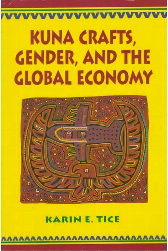 Kuna Crafts, Gender, And The Global Economy, De Karin E. Tice. Editorial University Texas Press, Tapa Blanda En Inglés