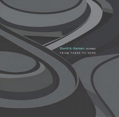 David A. Hansen, Architect : From There To Here, De David Hansen., Vol. 1. Editorial Oro Editions, Tapa Dura En Inglés