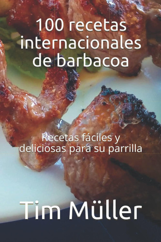 Libro: 100 Recetas Internacionales De Barbacoa: Recetas Fáci