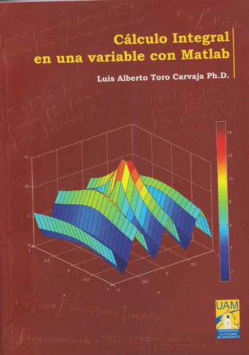 Cálculo Integral En Una Variable Con Matlab, De Luis Alberto Toro Carvaja. Serie 9588730325, Vol. 1. Editorial U. Autónoma De Manizales, Tapa Blanda, Edición 2012 En Español, 2012