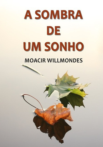 A Sombra De Um Sonho, De Moacir Willmondes. Série Não Aplicável, Vol. 1. Editora Clube De Autores, Capa Mole, Edição 1 Em Português, 2020