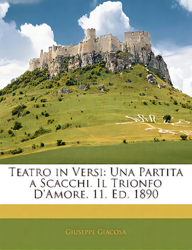 Teatro In Versi: Una Partita A Scacchi. Il Trionfo D'amore. 11. Ed. 1890, De Giacosa, Giuseppe. Editorial Nabu Pr, Tapa Blanda En Inglés
