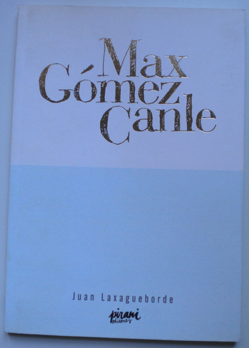 Laxagaborde Juan / Max Gómez Canle / Pirani Ediciones 2014